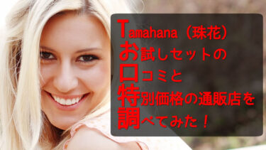 Tamahanaお試しセットの口コミと特別価格の通販店を調べてみた！