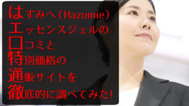 はずみへ（Hazumie）エッセンスジェルの口コミと特別価格の通販サイトを徹底的に調べてみた！